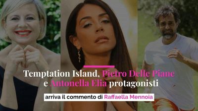 Temptation Island, Pietro Delle Piane e Antonella Elia protagonisti: arriva il commento di Raffaella Mennoia