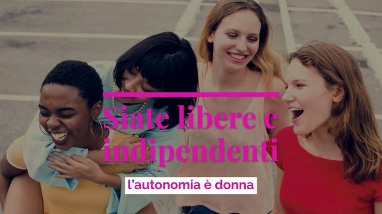 Siate libere e indipendenti l’autonomia è donna