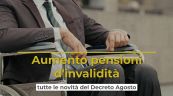 Aumento pensioni di invalidità, tutte le novità del Decreto Agosto