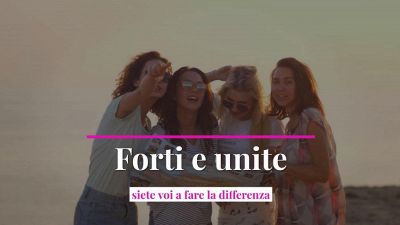 Forti e unite: siete voi a fare la differenza