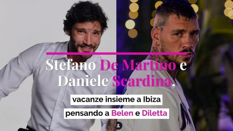 Stefano De Martino e Daniele Scardina, vacanze insieme a Ibiza pensando a Belen e Diletta