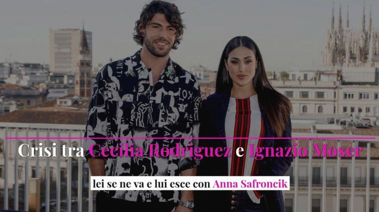 Crisi tra Cecilia Rodriguez e Ignazio Moser, lei se ne va e lui esce con Anna Safroncik