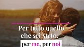 Per tutto quello che sei stato, per me, per noi