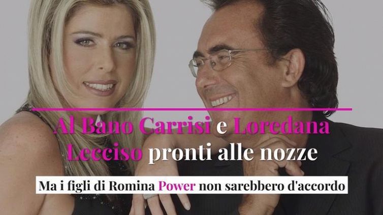 Al Bano Carrisi e Loredana Lecciso pronti alle nozze. Ma i figli di Romina Power non sarebbero d’accordo