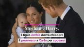 Meghan e Harry, il figlio Archie dovrà chiedere il permesso a Carlo per sposarsi