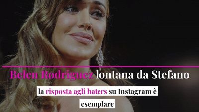 Belen Rodriguez lontana da Stefano: la risposta agli haters su Instagram è esemplare