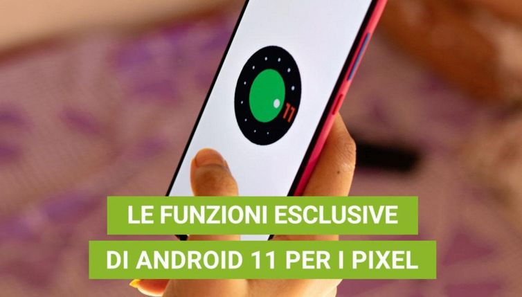 Android 11, le funzioni esclusive per i Pixel