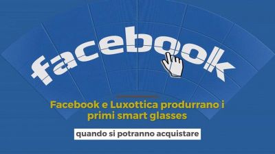 Facebook e Luxottica produrranno i primi smart glasses: quando si potranno acquistare