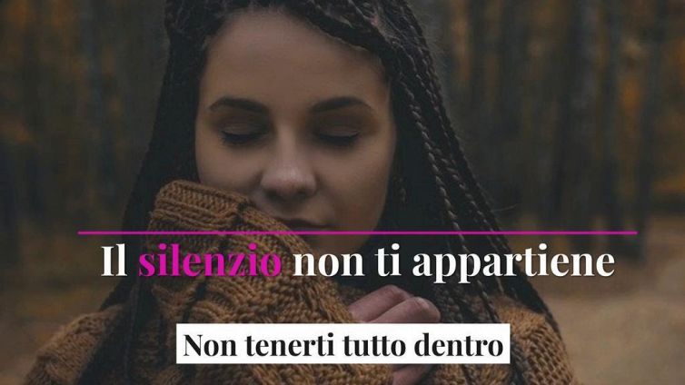 Il silenzio non ti appartiene: non tenerti tutto dentro