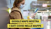 Google Maps mostra i dati sul Covid nelle mappe