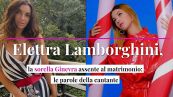 Elettra Lamborghini, la sorella Ginevra assente al matrimonio: le parole della cantante