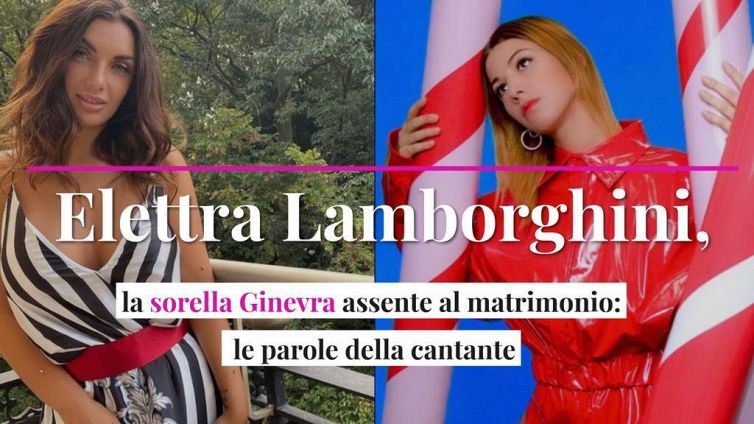 Elettra Lamborghini, la sorella Ginevra assente al matrimonio: le parole della cantante