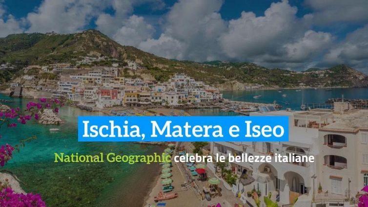 Ischia, Matera e Iseo, National Geographic celebra le bellezze italiane