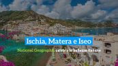 Ischia, Matera e Iseo, National Geographic celebra le bellezze italiane