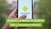 Privacy: Android ha una modalità segreta