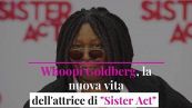 Whoopi Goldberg, la nuova vita dell’attrice di "Sister Act"