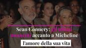 Sean Connery: gli ultimi momenti accanto a Micheline, l'amore della sua vita