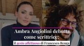 Ambra Angiolini debutta come scrittrice: il gesto affettuoso di Francesco Renga