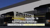 Amazon lancia la farmacia online: la rivoluzione dei medicinali a domicilio