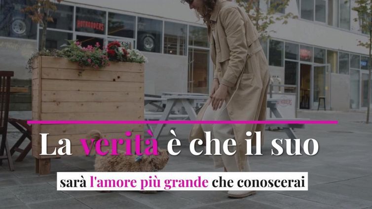 La verità è che il suo sarà l'amore più grande che conoscerai
