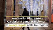 Lombardia, Piemonte e Calabria in zona arancione: le nuove regole nelle tre regioni