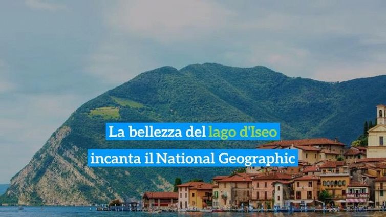 La bellezza del lago d'Iseo incanta il National Geographic