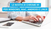 Tutte le novità del browser Chrome versione 89