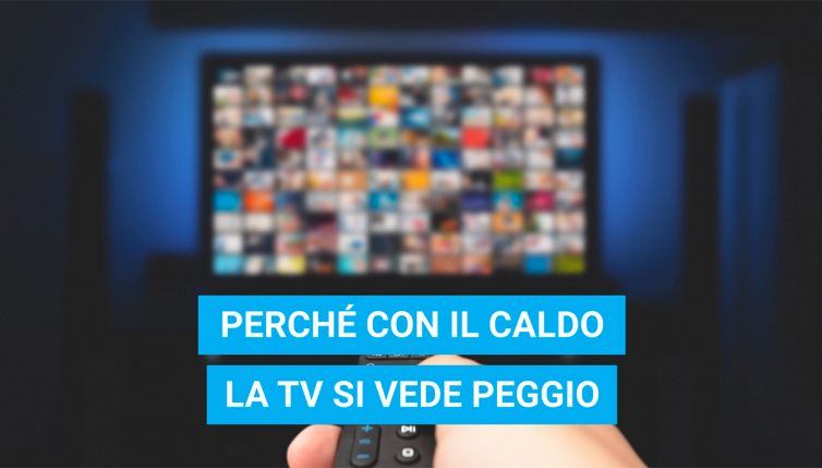 Perché con il caldo la TV si vede peggio