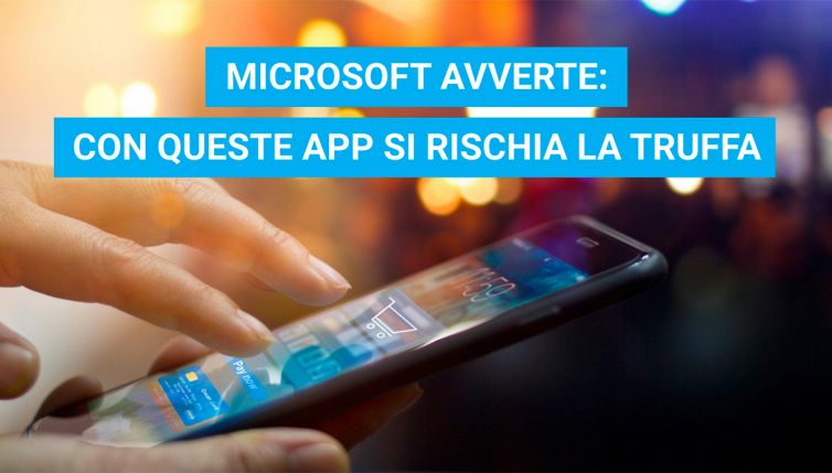 Microsoft avverte: con queste app si rischia la truffa