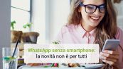 WhatsApp senza smartphone: la novità non è per tutti