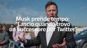 Musk prende tempo: "Lascio quando trovo un successore per Twitter"
