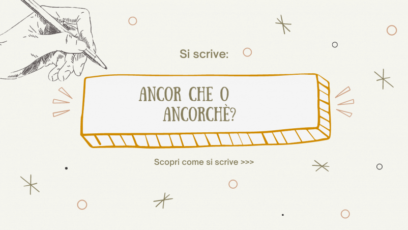 In riquadro giallo scritta “Si scrive ancor che o ancorché? Scopri come si scrive...” su sfondo beige; in alto a sinistra una mano disegnata che stringe una matita