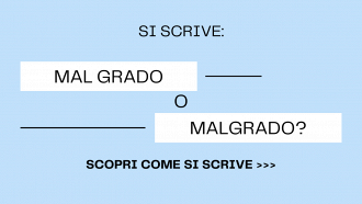 Si scrive mal grado o malgrado?