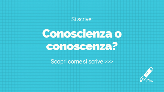 Si scrive conoscienza o conoscenza?