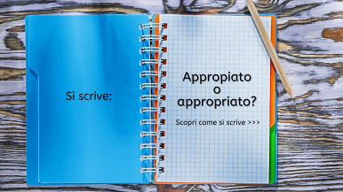 Scritta “Appropiato o appropriato? Scopri come si scrive...” su foglio a quadretti di dx di quaderno a spirale; pagina di sx azzurra con scritta “Si scrive”