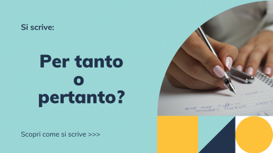 A sx scritta “Si scrive per tanto o pertanto? Scopri come si scrive...”, a dx mano che scrive inserita in un quarto di cerchio; sfondo verde acqua