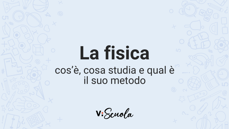 La fisica: cos'è, cosa studia e qual è il suo metodo