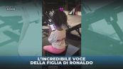 L'incredibile voce della figlia di Ronaldo
