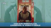 Van Dijk rinnova con il Liverpool: il video è virale