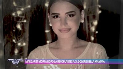 Margaret morta dopo la rinoplastica: il dolore della mamma