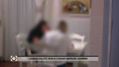 Ladri di salute: non si curano neppure i bambini