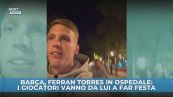 Ferran Torres in ospedale: i giocatori del Barça vanno da lui per far festa