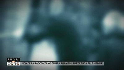 Non ce la raccontano giusta: i bambini portati via alle mamme