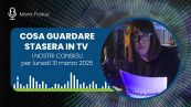 Cosa guardare stasera in Tv, lunedì 31 marzo 2025
