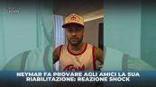 Neymar condivide la sua riabilitazione shock agli amici