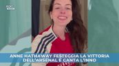 Anne Hathaway festeggia la vittoria dell'Arsenal e canta l'inno