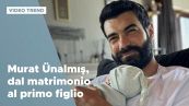 Murat Ünalmis, dal matrimonio al primo figlio