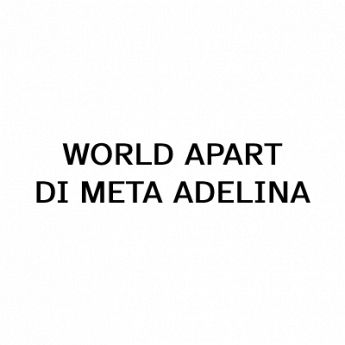 WORLD APART DI META ADELINA