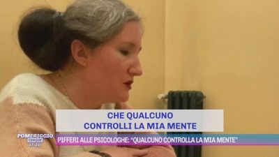 Pifferi alle psicologhe: "Qualcuno controlla la mia mente"