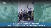 Il gesto di Mkhitaryan con lo striscione contro il Milan